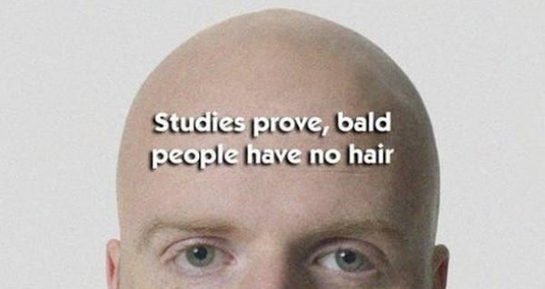 obvious bald guy - Studies prove, bald people have no hair