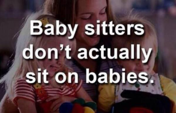 obvious photo caption - Baby sitters don't actually sit on babies.