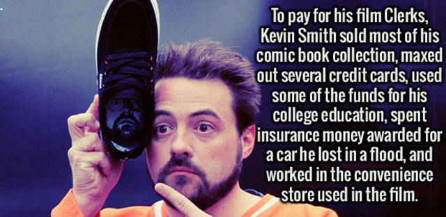 photo caption - To pay for his film Clerks, Kevin Smith sold most of his comic book collection, maxed out several credit cards, used, some of the funds for his college education, spent insurance money awarded for a car he lost in a flood, and worked in th