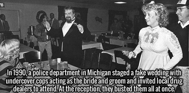 1990 flint wedding sting - In 1990, a police department in Michigan staged a fake wedding with undercover cops acting as the bride and groom and invited local drug dealers to attend. At the reception, they busted them all at once.