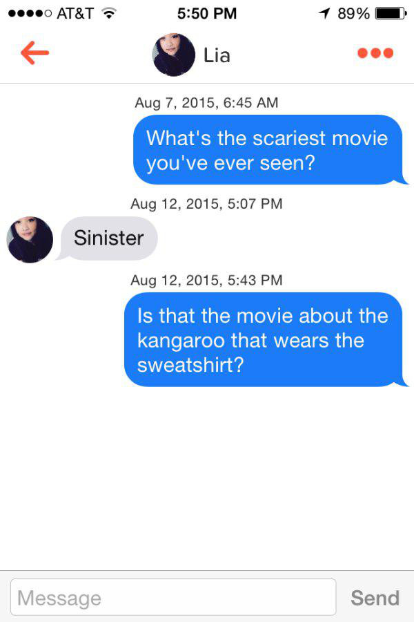 moment when she calls you daddy - ...0 At&T 1 89% Lia , What's the scariest movie you've ever seen? , Sinister , Is that the movie about the kangaroo that wears the sweatshirt? Message Send