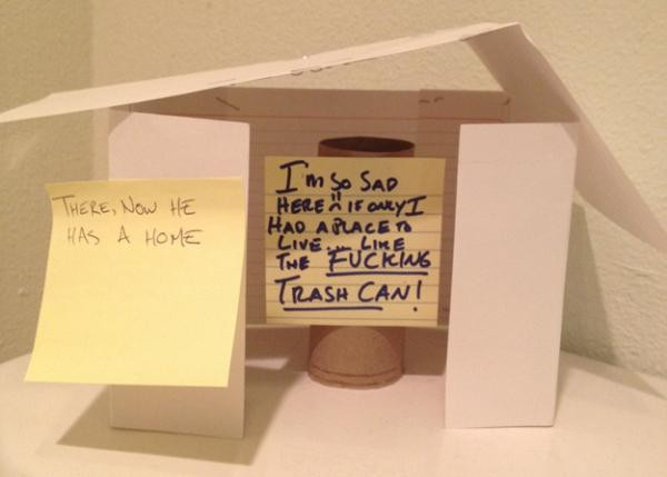 most passive aggressive notes - There, Now He Has A Home I mso Sad Here If Gary I Hao Aplacer LiveLine The Fucking Trash Can!