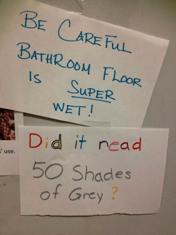 funny roommates notes - Be Careful Bathroom Floor Is Super Wet! use. Did it nead 50 Shades of Grey ?