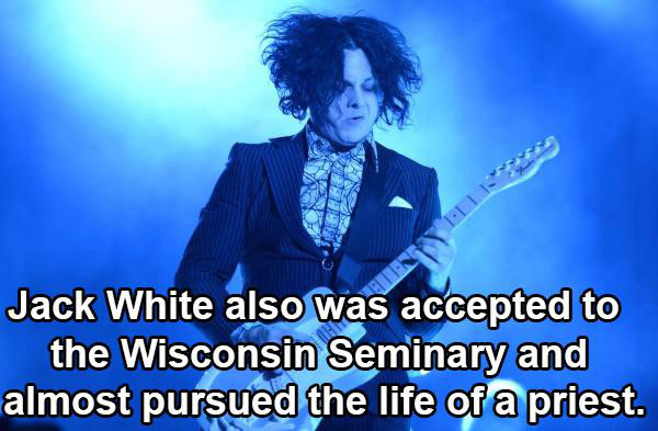 funny facts about rock music - Jack White also was accepted to the Wisconsin Seminary and almost pursued the life of a priest.