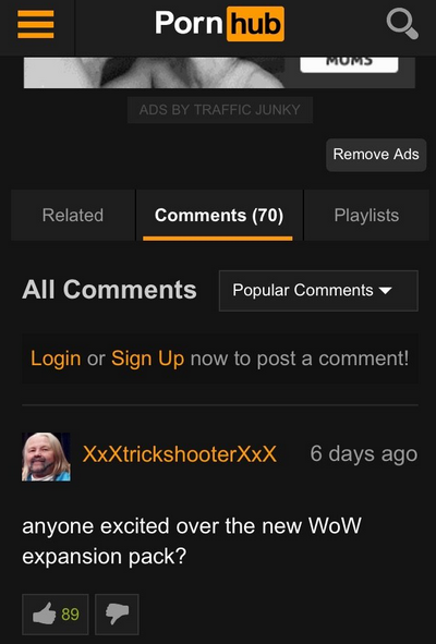 screenshot - Porn hub O Mums Ads By Traffic Junky Remove Ads Related 70 Playlists All Popular Login or Sign Up now to post a comment! XxXtrickshooterXxx 6 days ago anyone excited over the new WoW expansion pack? 89
