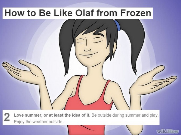 funniest wikihows - How to Be Olaf from Frozen Love summer, or at least the idea of it. Be outside during summer and play, Enjoy the weather outside, wiki How