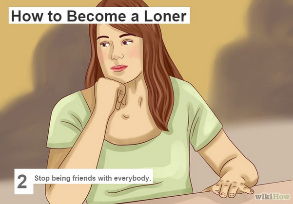 become a loner - How to Become a Loner Stop being friends with everybody. wikiHow