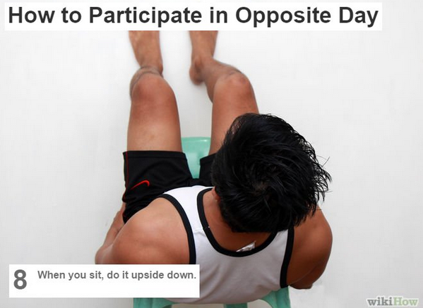 strange wikihow - How to Participate in Opposite Day 8 When you sit, do it upside down. wikiHow