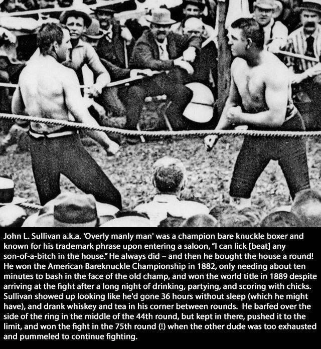 john l sullivan jake kilrain - Wanaume John L. Sullivan a.k.a. 'Overly manly man' was a champion bare knuckle boxer and known for his trademark phrase upon entering a saloon, "I can lick beat any sonofabitch in the house." He always did and then he bought