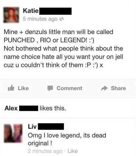 document - Katie 5 minutes ago Mine denzuls little man will be called Punched , Rio or Legend! ' Not bothered what people think about the name choice hate all you want your on jell cuz u couldn't think of them P ' x I Comment Alex this. Liv Omg I love leg