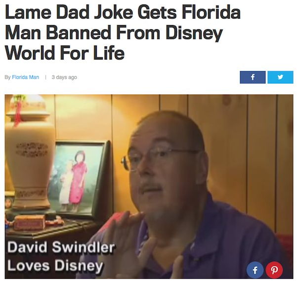 news - Lame Dad Joke Gets Florida Man Banned From Disney World For Life By Florida Man 3 days ago David Swindler Loves Disney
