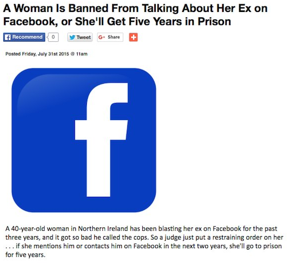 number - A Woman Is Banned From Talking About Her Ex on Facebook, or She'll Get Five Years in Prison Recommend 0 Tweet G Posted Friday, July 31st 2015 11am A 40yearold woman in Northern Ireland has been blasting her ex on Facebook for the past three years