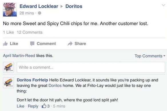 troll fake customer service - Edward Locklear Doritos 28 mins. No more Sweet and Spicy Chili chips for me. Another customer lost. 1 12 Comment April MartinReed this. Top Write a comment... Doritos For Help Hello Edward Locklear, it sounds you're packing u