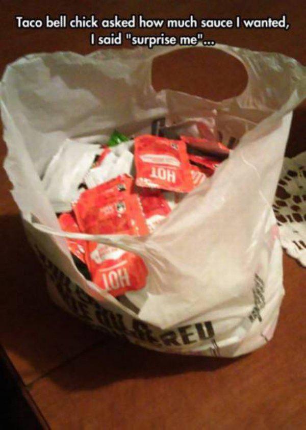 food - Taco bell chick asked how much sauce I wanted, I said "surprise me"... Loh