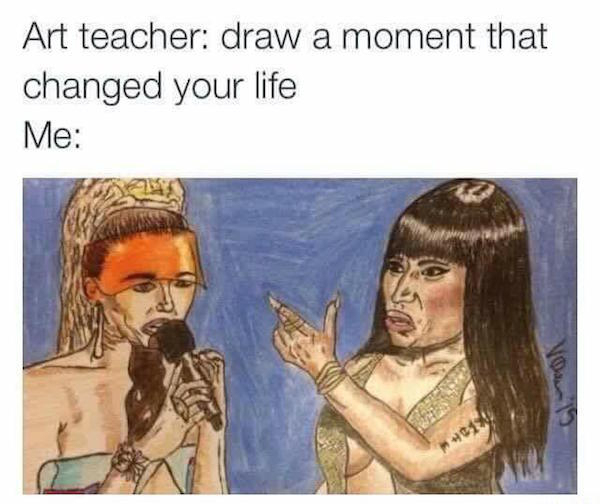 art teacher memes - Art teacher draw a moment that changed your life Me Vo