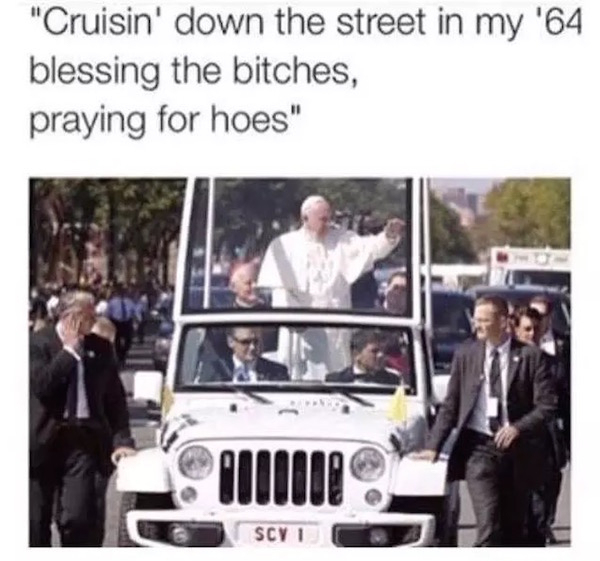 cruisin down the street in my 64 meme - "Cruisin' down the street in my '64 blessing the bitches, praying for hoes" Scy I