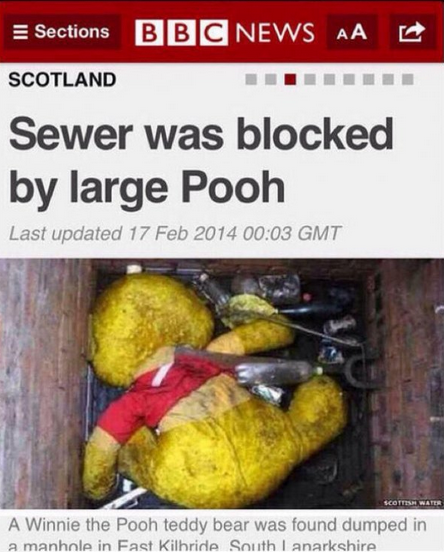 sewer blocked by large pooh - Sections Bbc News Aac Scotland Sewer was blocked by large Pooh Last updated Gmt A Winnie the Pooh teddy bear was found dumped in a manhnie in Fast Kilbride South I anarkshire