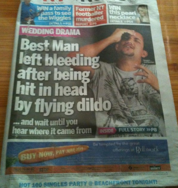 newspaper - murdered Wedding Drama Best Man left bleeding after being hit in head by flying dildo and wait until you hear where it came from Inside Full Story >>P3 Stories Bellmuck Buy Now, Pa Hot 100 Singles Party Beachfront Tonight