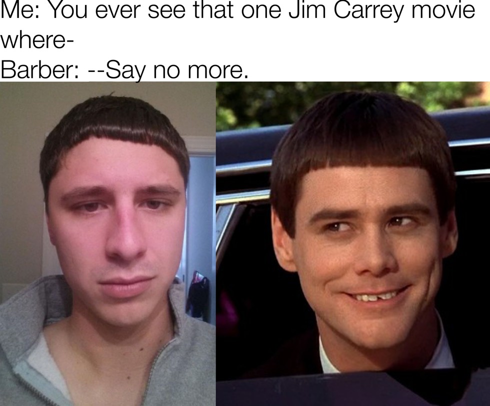 jim carrey dumb and dumber - Me You ever see that one Jim Carrey movie where Barber Say no more.