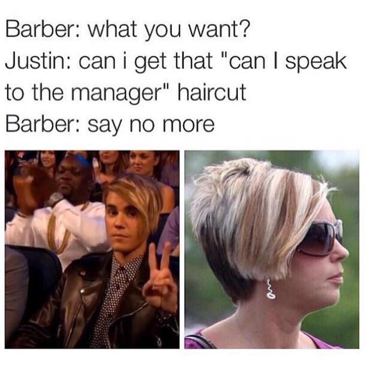 want to speak to your manager - Barber what you want? Justin can i get that "can I speak to the manager" haircut Barber say no more