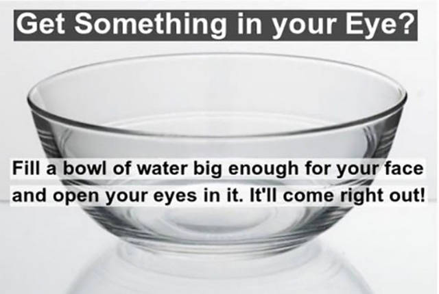 Get Something in your Eye? Fill a bowl of water big enough for your face and open your eyes in it. It'll come right out!