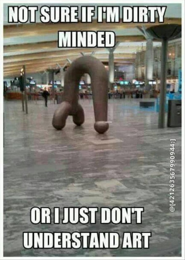 memes - friday hilarious - Not Sure If I'M Dirty Minded @421263567990944 Or I Just Dont Understand Art