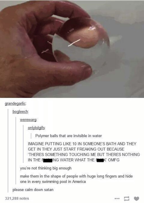 tumblr - woah calm down satan meme - grandegarlic bogleech werewarg onlylolgifs Polymer balls that are invisible in water Imagine Putting 10 In Someone'S Bath And They Get In They Just Start Freaking Out Because Theres Something Touching Me But Theres Not