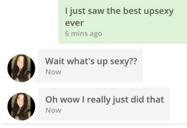 tinder pun website - I just saw the best upsexy ever 6 mins ago Wait what's up sexy?? Now Oh wow I really just did that Now