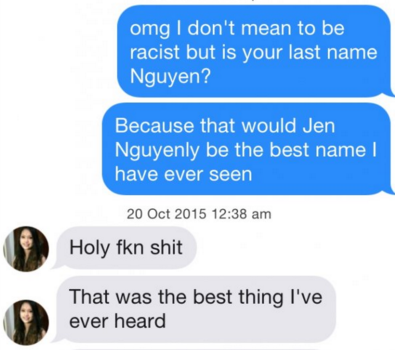 tinder pun organization - omg I don't mean to be racist but is your last name Nguyen? Because that would Jen Nguyenly be the best name have ever seen Holy fkn shit Holy fin shi That was the best thing I've ever heard