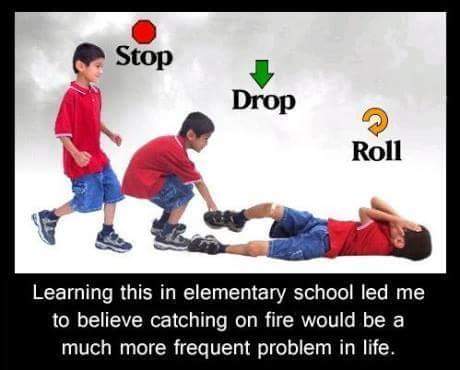 stop drop and roll meme - Stop Drop Roll Learning this in elementary school led me, to believe catching on fire would be a much more frequent problem in life.