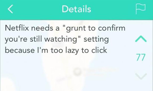 clever jokes - Details Netflix needs a "grunt to confirm you're still watching" setting because I'm too lazy to click