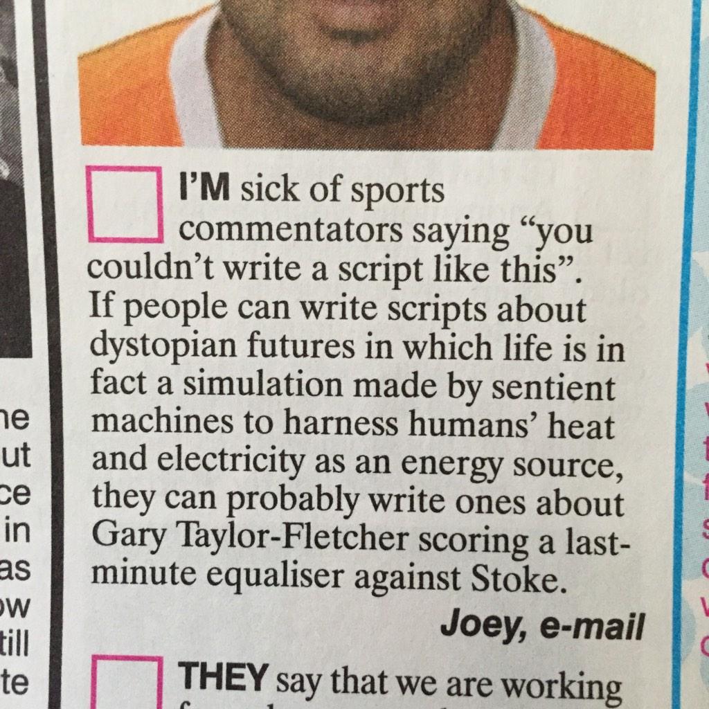 you couldn t write a script like - I'M sick of sports commentators saying you couldn't write a script this. If people can write scripts about dystopian futures in which life is in fact a simulation made by sentient machines to harness humans' heat and ele