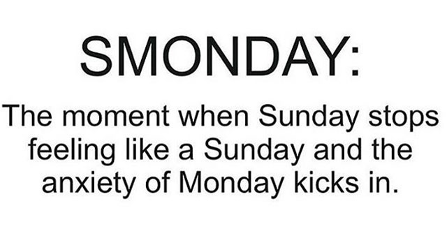 number - Smonday The moment when Sunday stops feeling a Sunday and the anxiety of Monday kicks in.