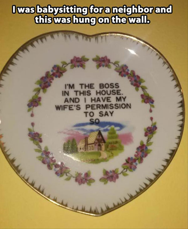 plate - I was babysitting for a neighbor and this was hung on the wall. I'M The Boss In This House. And I Have My Wife'S Permission To Say So