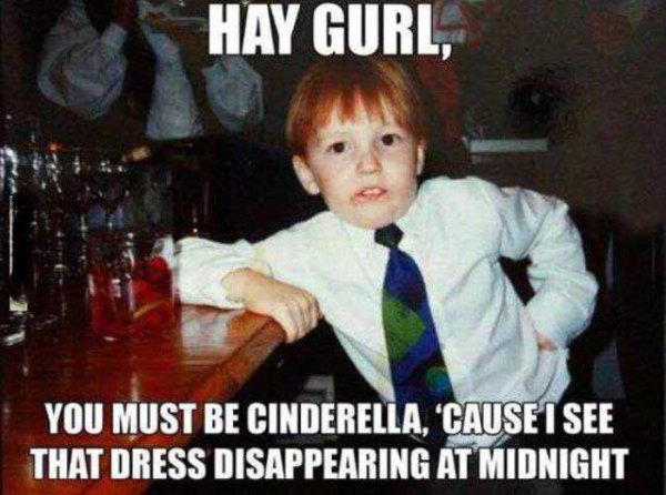 kid pick up lines - Hay Gurl You Must Be Cinderella, 'Cause I See That Dress Disappearing At Midnight