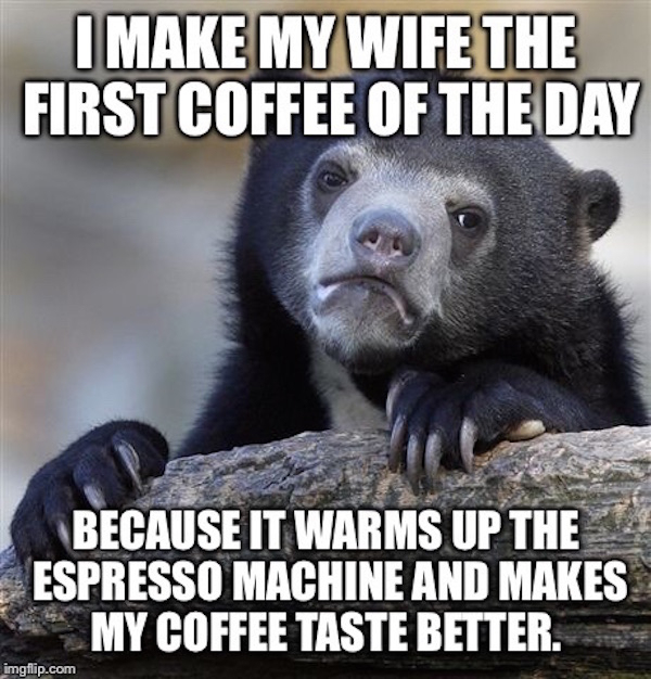 confession bear meme murder - I Make My Wife The First Coffee Of The Day Because It Warms Up The Espresso Machine And Makes My Coffee Taste Better. imgflip.com