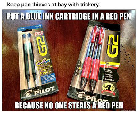 g2 pen meme - Keep pen thieves at bay with trickery. Put Ablue Ink Cartridge In A Red Peni Gel Comfort Gre Su G2 Refills Wellne Pilot Because No One Steals A Red Pen