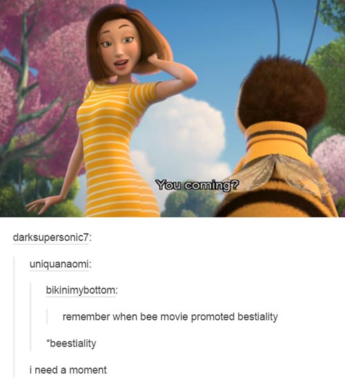 pun bee movie you coming - You coming? darksupersonic7 uniquanaomi bikinimybottom remember when bee movie promoted bestiality beestiality i need a moment