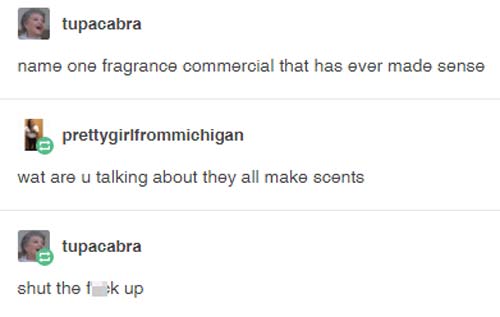 pun fragrance pun - tupacabra name one fragrance commercial that has ever made sense b prettygirlfrommichigan wat are u talking about they all make scents tupacabra shut the f k up