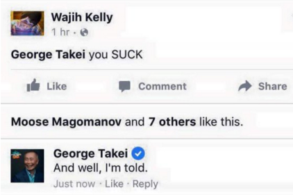 web page - Wajih Kelly 1 hr. George Takei you Suck Comment Moose Magomanov and 7 others this. George Takei And well, I'm told. Just now
