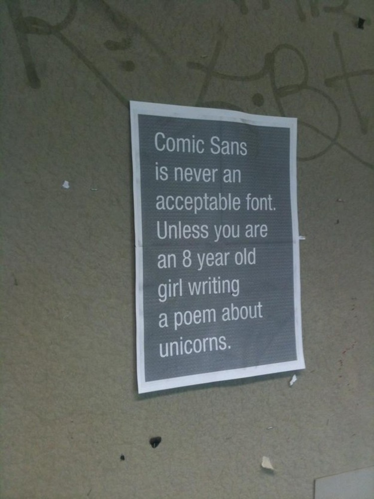 teachers who know how to deal with students - Comic Sans is never an acceptable font Unless you are an 8 year old girl writing a poem about unicorns.