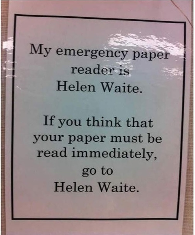teachers who got the last laugh - My emergency paper reader is Helen Waite. If you think that your paper must be read immediately, go to Helen Waite.