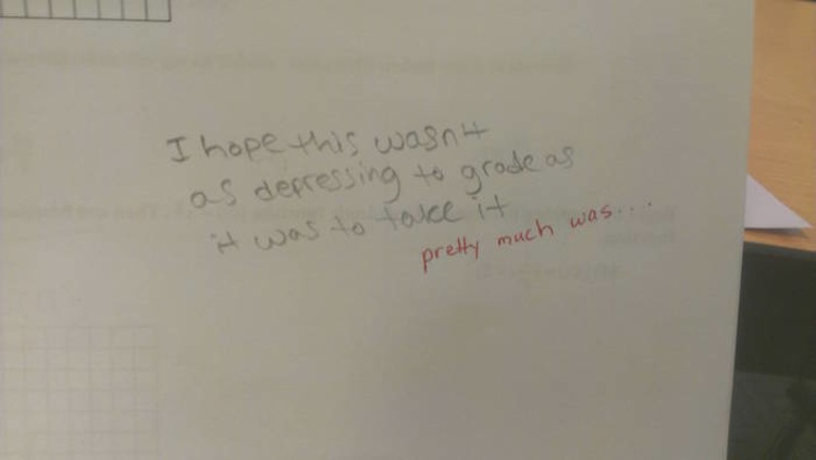 funny teacher test comments - I hope this wasn't as depressing to grade as it was to take it pretty much was...
