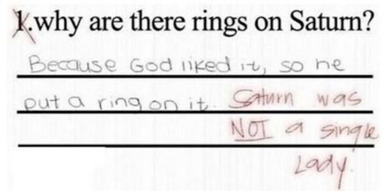 funny answers kids wrote on tests - K.why are there rings on Saturn? Because God niked it, so ne put a ring on it Saturn was Not a single