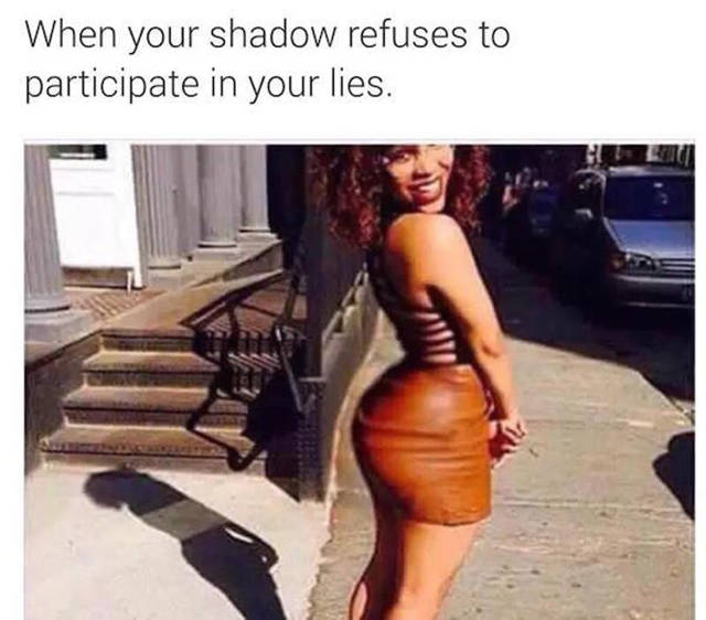When your shadow refuses to participate in your lies.