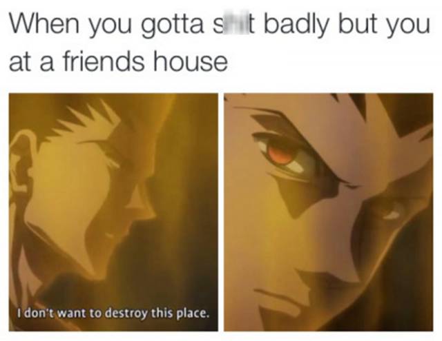 Dank anime meme about when you need to take a dump at a friend's house but don't want to make a mess.