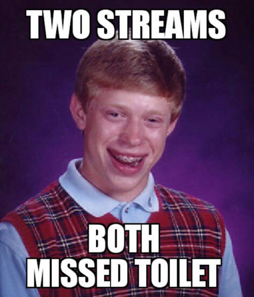 Bad Luck Brian Meme about having two streams going but both miss the toilet.