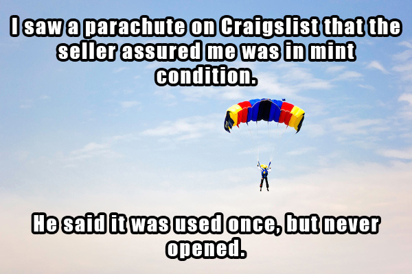 dad jokes - old dad jokes - I saw a parachute on Craigslist that the seller assured me was in mint condition He said it was used once, but never opened.
