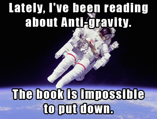 dad jokes - astronaut - Lately, I've been reading about Antigravity. The book is impossible to put down.