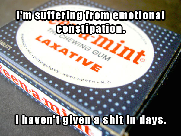 dad jokes - Dad joke - I'm suffering from emotional constipation. Consulamint Axative Hewing Gum Stributors Kenil I haven't given a shit in days.